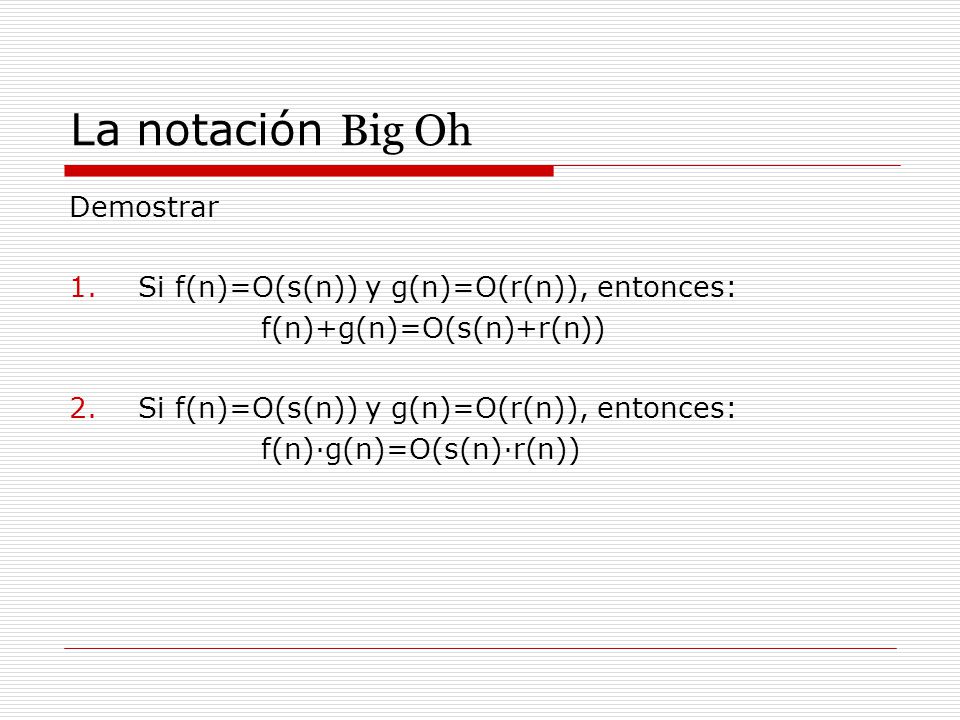 La notación Big Oh Demostrar Si f(n)=O(s(n)) y g(n)=O(r(n)), entonces: