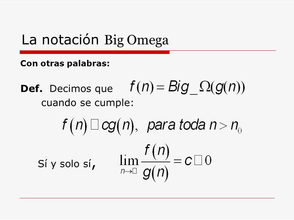 La notación Big Omega Def. Decimos que cuando se cumple: Sí y solo sí,
