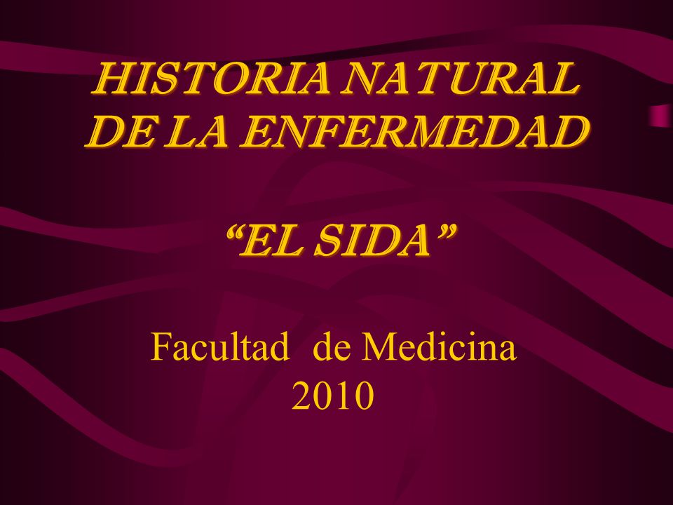 HISTORIA NATURAL DE LA ENFERMEDAD EL SIDA Facultad de Medicina 2010