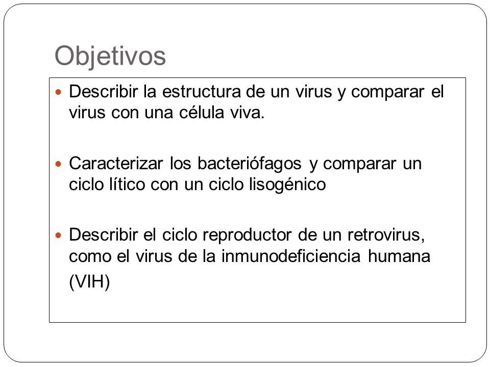 Objetivos Describir la estructura de un virus y comparar el virus con una célula viva.