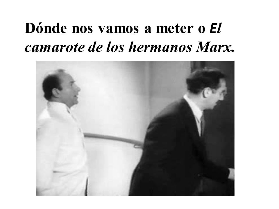 Dónde nos vamos a meter o El camarote de los hermanos Marx.