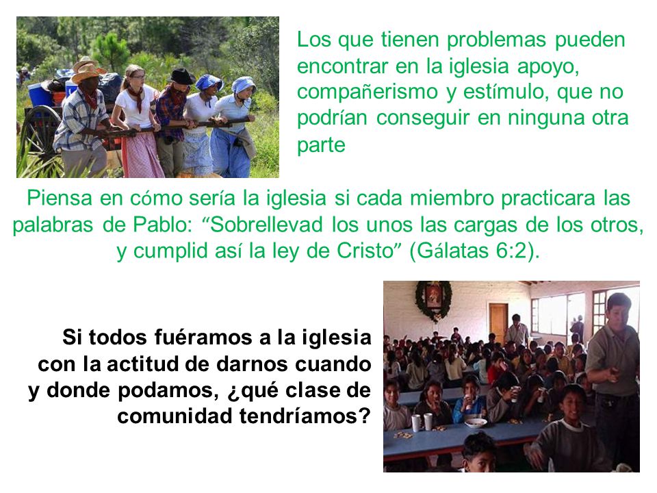 Los que tienen problemas pueden encontrar en la iglesia apoyo, compañerismo y estímulo, que no podrían conseguir en ninguna otra parte