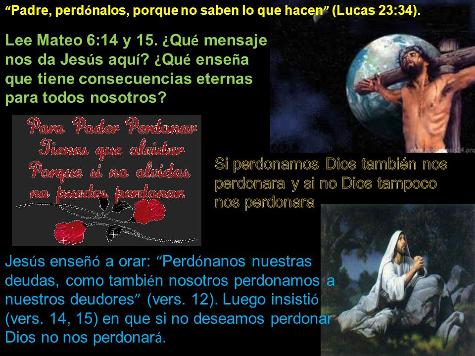Padre, perdónalos, porque no saben lo que hacen (Lucas 23:34).