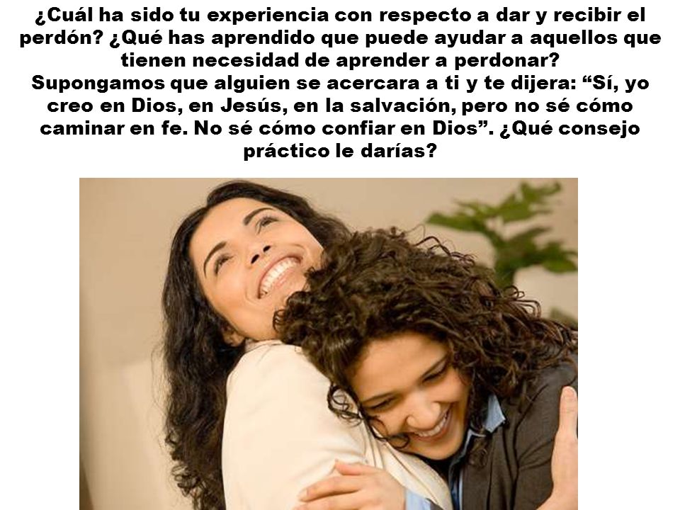 ¿Cuál ha sido tu experiencia con respecto a dar y recibir el perdón