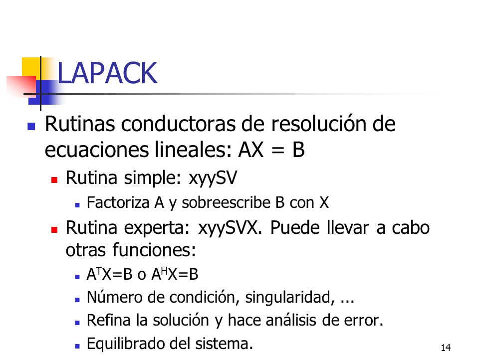 LAPACK Rutinas conductoras de resolución de ecuaciones lineales: AX = B. Rutina simple: xyySV. Factoriza A y sobreescribe B con X.