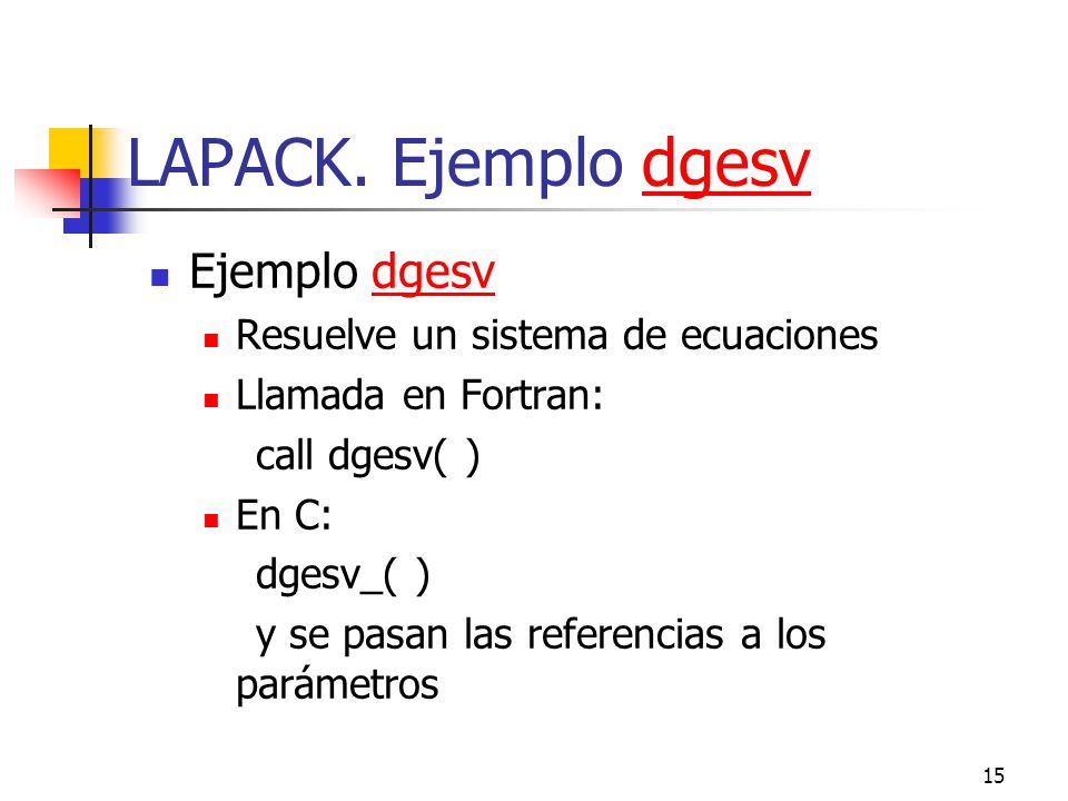 LAPACK. Ejemplo dgesv Ejemplo dgesv Resuelve un sistema de ecuaciones