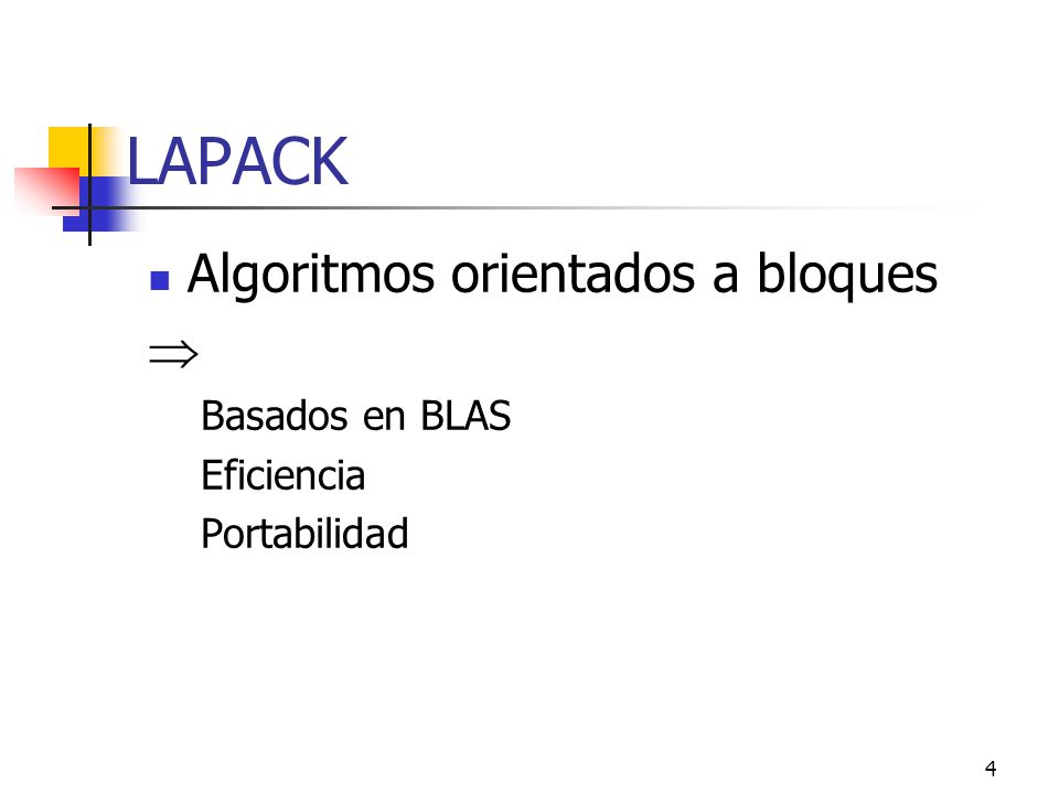 LAPACK Algoritmos orientados a bloques  Basados en BLAS Eficiencia