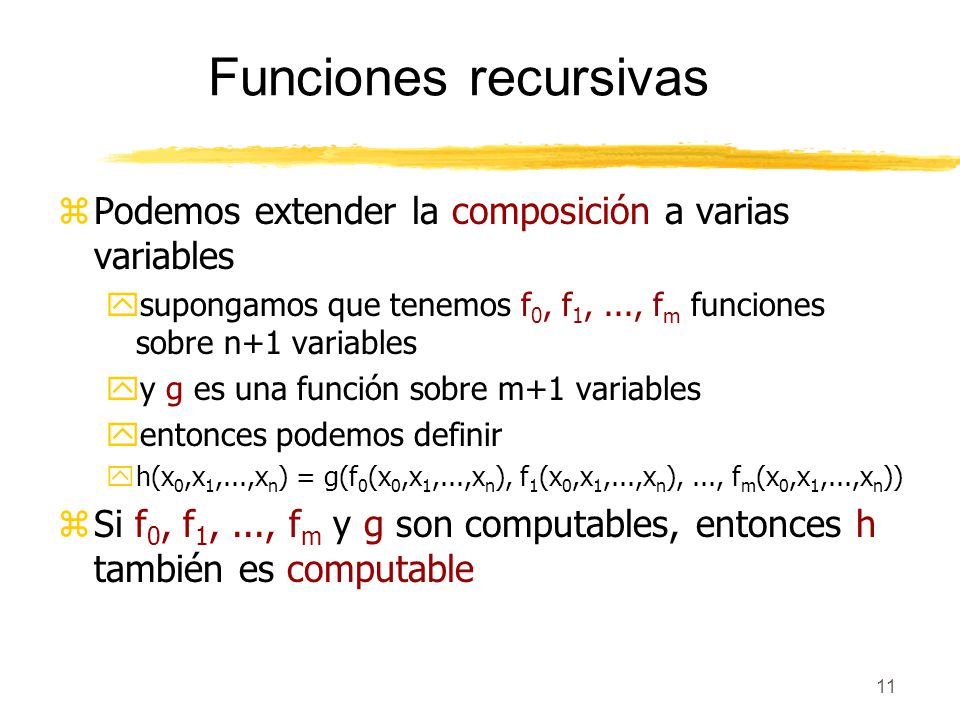 Funciones recursivas Podemos extender la composición a varias variables. supongamos que tenemos f0, f1, ..., fm funciones sobre n+1 variables.