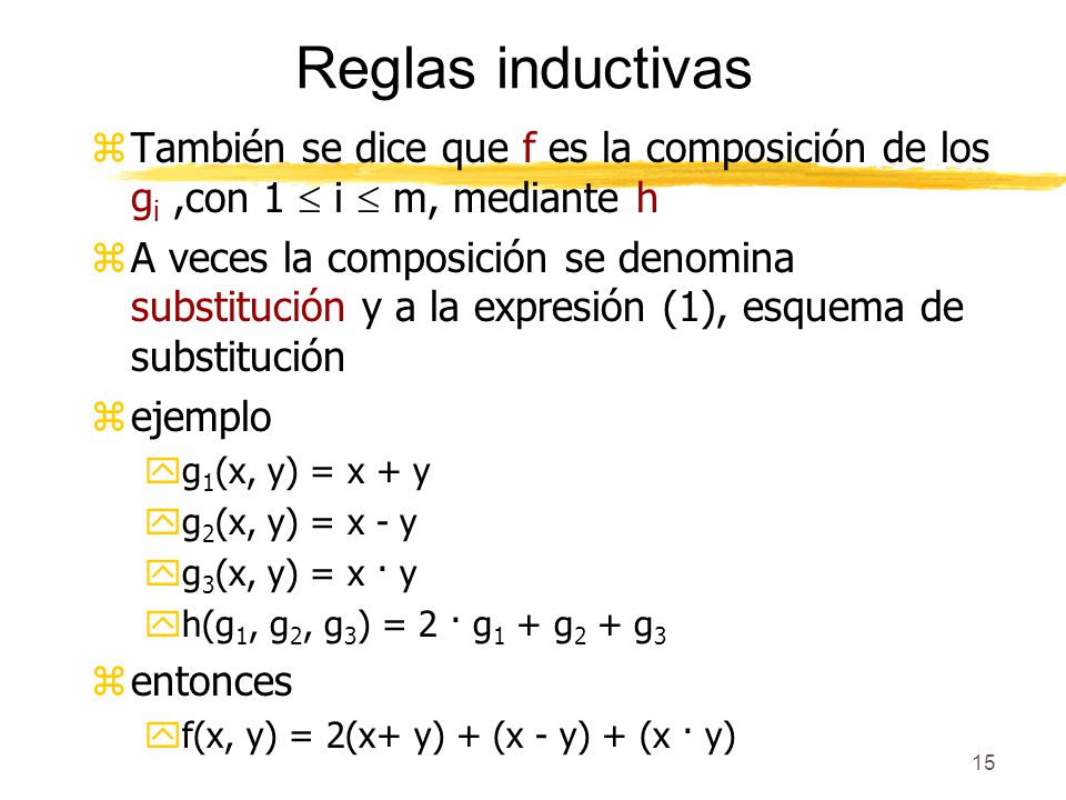 Reglas inductivas También se dice que f es la composición de los gi ,con 1  i  m, mediante h.