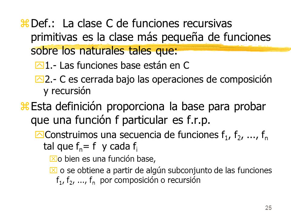 Def.: La clase C de funciones recursivas primitivas es la clase más pequeña de funciones sobre los naturales tales que: