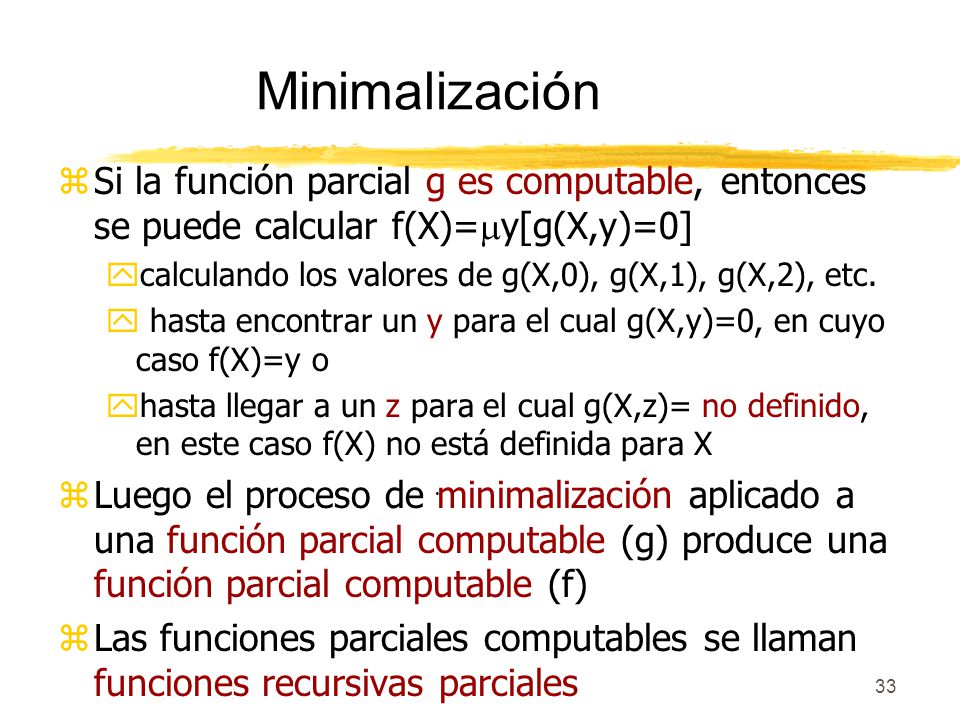 Minimalización Si la función parcial g es computable, entonces se puede calcular f(X)=y[g(X,y)=0]