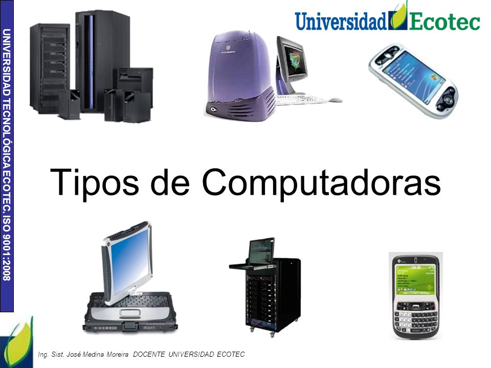 Tipos de Computadoras Ing. Sist. José Medina Moreira DOCENTE UNIVERSIDAD ECOTEC