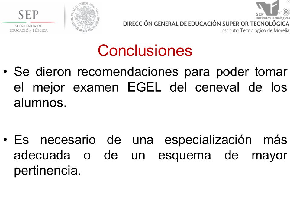 Conclusiones Se dieron recomendaciones para poder tomar el mejor examen EGEL del ceneval de los alumnos.