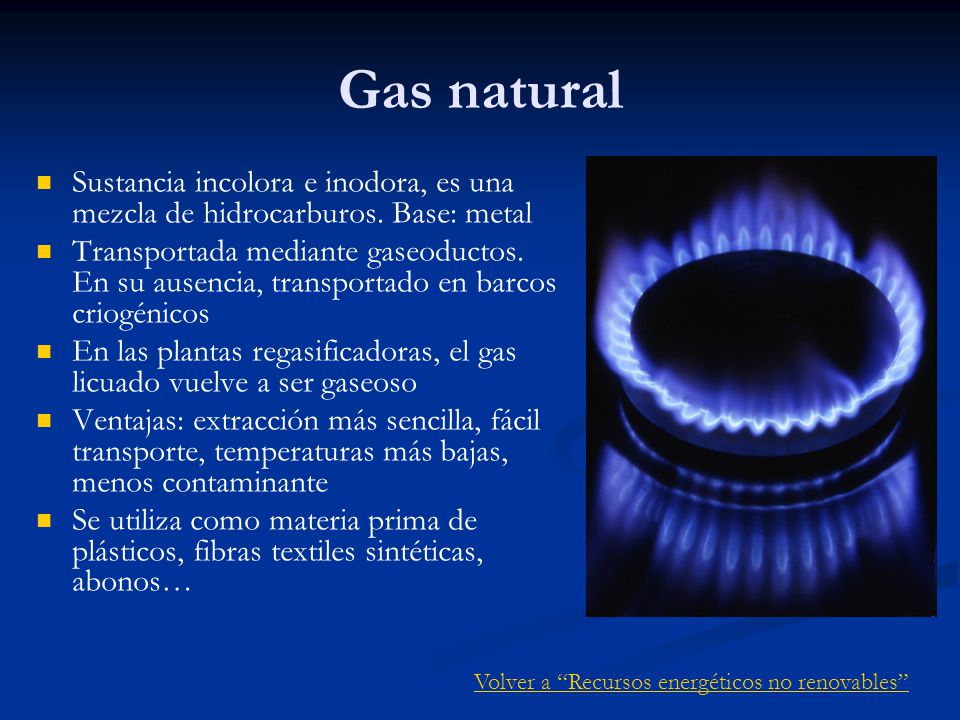 Gas natural Sustancia incolora e inodora, es una mezcla de hidrocarburos. Base: metal.