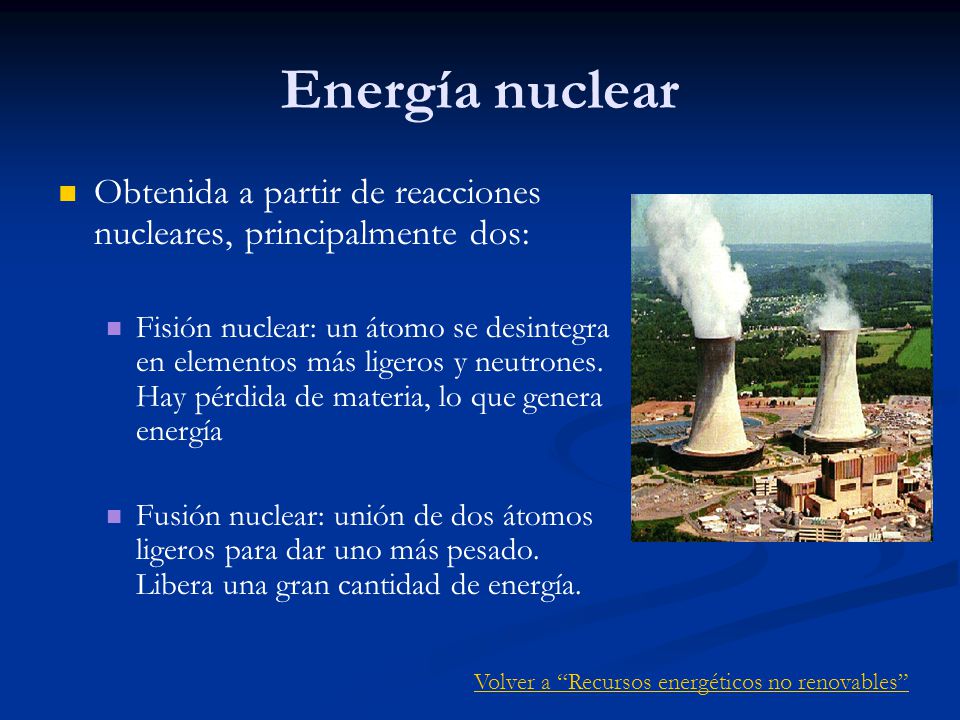 Energía nuclear Obtenida a partir de reacciones nucleares, principalmente dos: