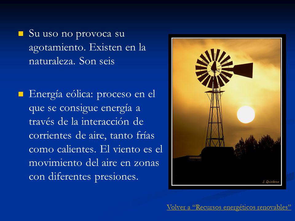 Su uso no provoca su agotamiento. Existen en la naturaleza. Son seis