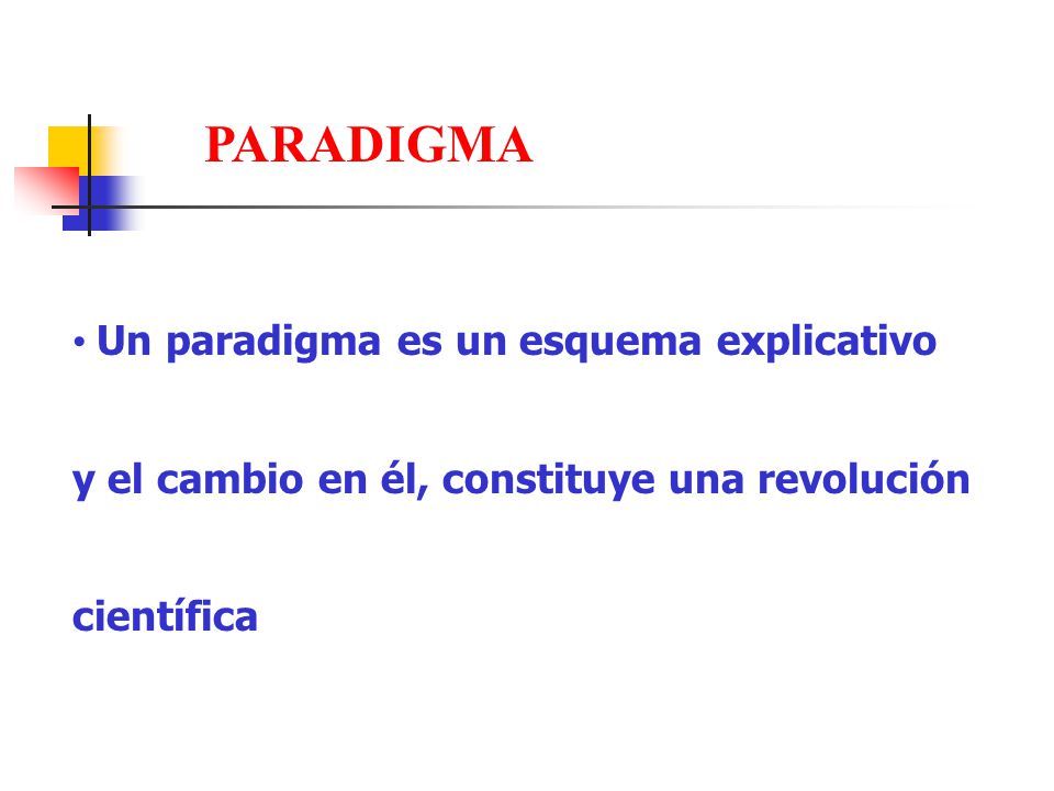 PARADIGMA Un paradigma es un esquema explicativo y el cambio en él, constituye una revolución científica.