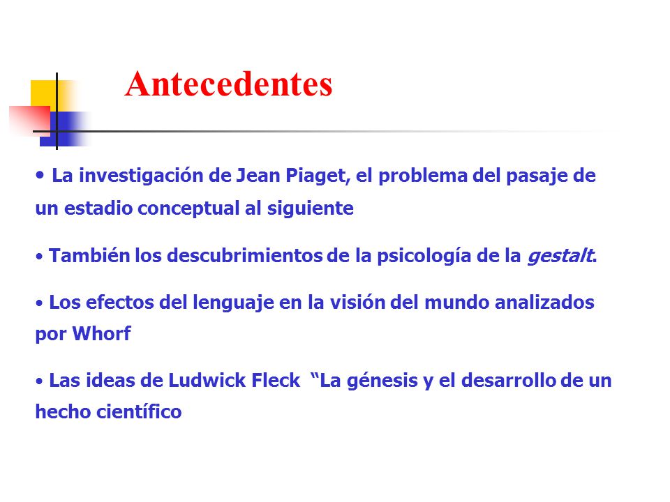 Antecedentes La investigación de Jean Piaget, el problema del pasaje de un estadio conceptual al siguiente.