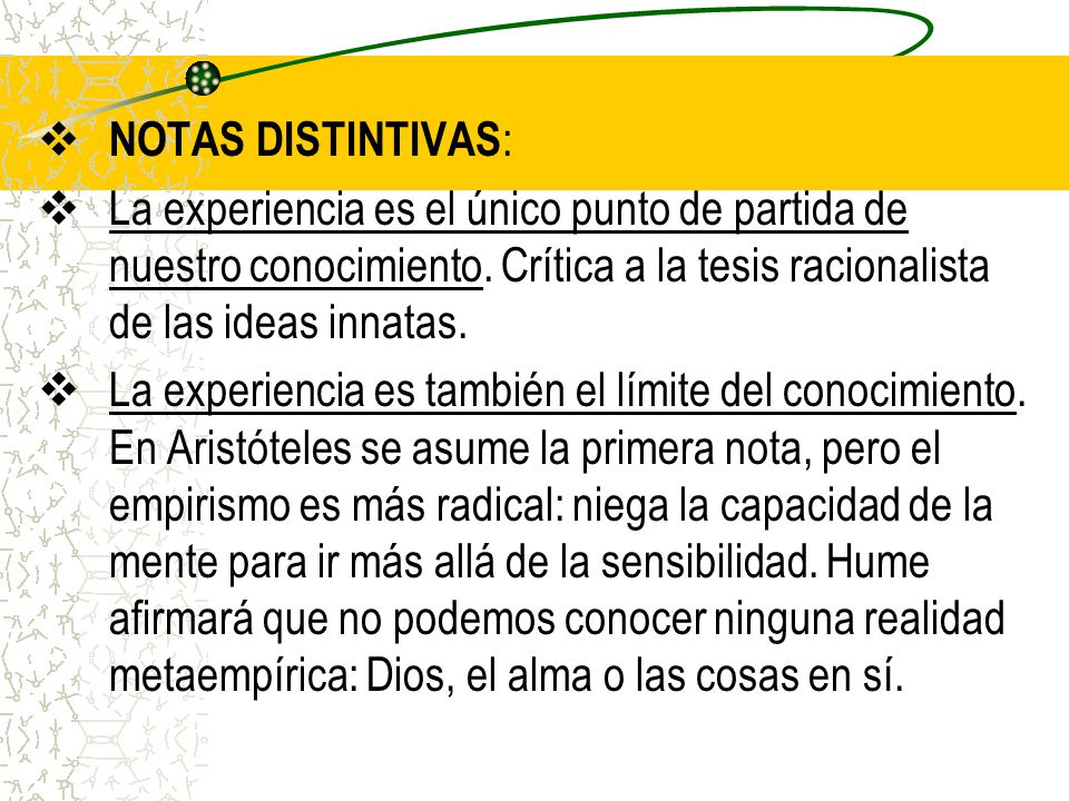 NOTAS DISTINTIVAS: La experiencia es el único punto de partida de nuestro conocimiento. Crítica a la tesis racionalista de las ideas innatas.