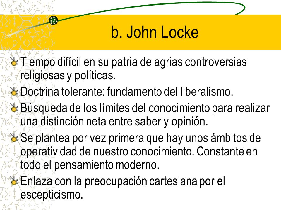 b. John Locke Tiempo difícil en su patria de agrias controversias religiosas y políticas. Doctrina tolerante: fundamento del liberalismo.