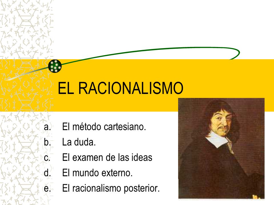 EL RACIONALISMO El método cartesiano. La duda. El examen de las ideas