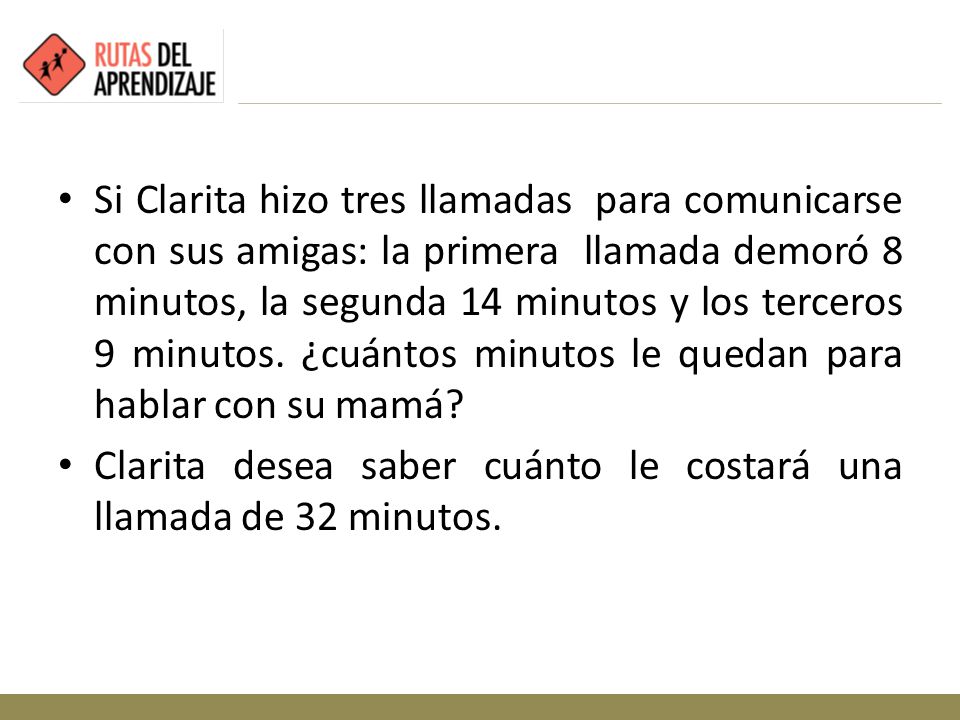 Si Clarita hizo tres llamadas para comunicarse con sus amigas: la primera llamada demoró 8 minutos, la segunda 14 minutos y los terceros 9 minutos. ¿cuántos minutos le quedan para hablar con su mamá