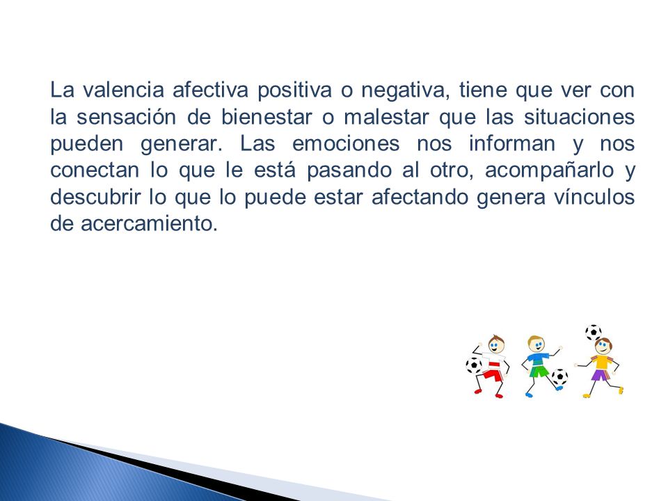 La valencia afectiva positiva o negativa, tiene que ver con la sensación de bienestar o malestar que las situaciones pueden generar.