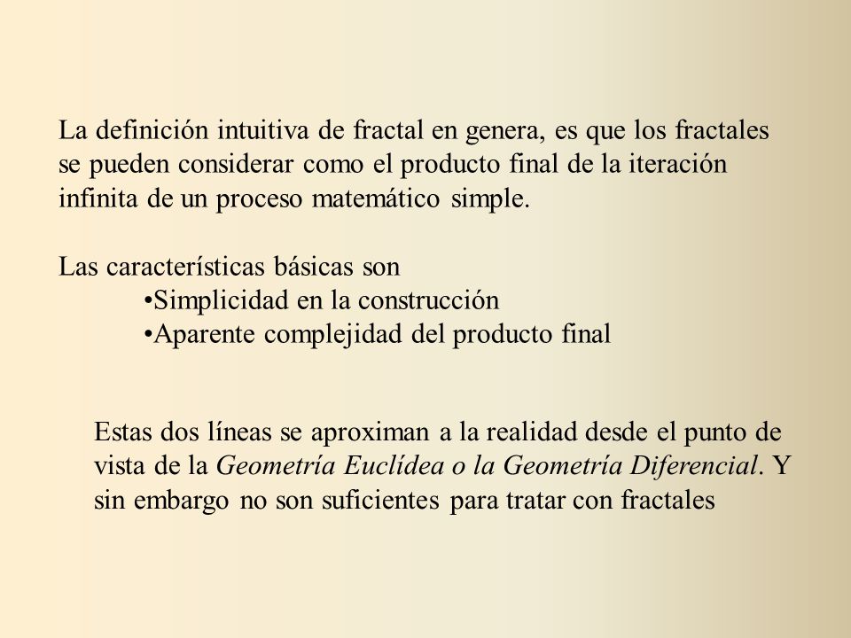 La definición intuitiva de fractal en genera, es que los fractales