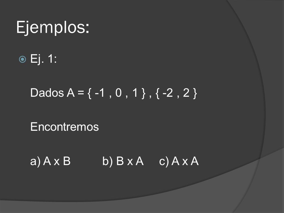 Ejemplos: Ej. 1: Dados A = { -1 , 0 , 1 } , { -2 , 2 } Encontremos