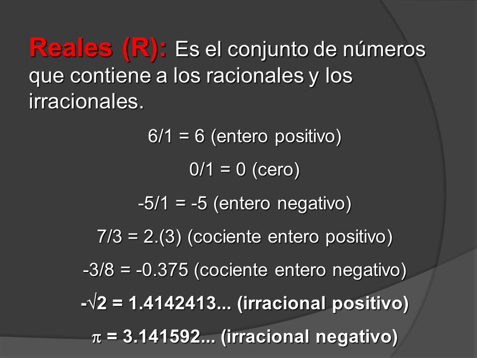Reales (R): Es el conjunto de números que contiene a los racionales y los irracionales.