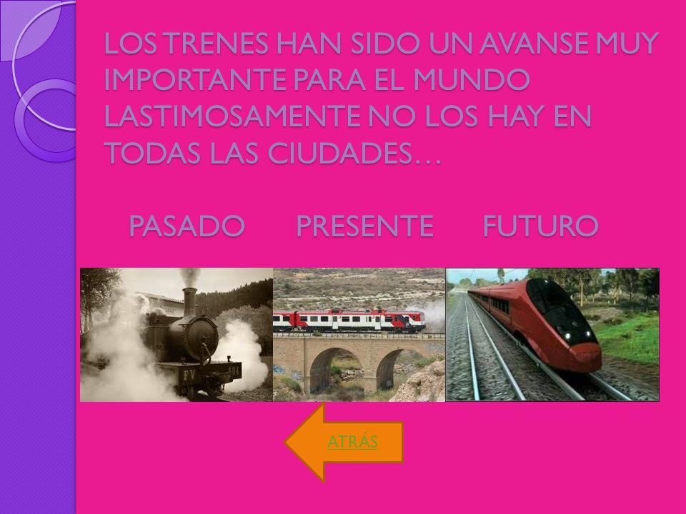 LOS TRENES HAN SIDO UN AVANSE MUY IMPORTANTE PARA EL MUNDO LASTIMOSAMENTE NO LOS HAY EN TODAS LAS CIUDADES… PASADO PRESENTE FUTURO