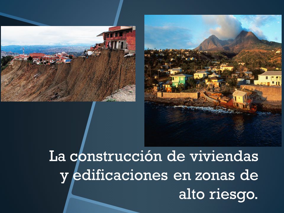 La construcción de viviendas y edificaciones en zonas de alto riesgo.