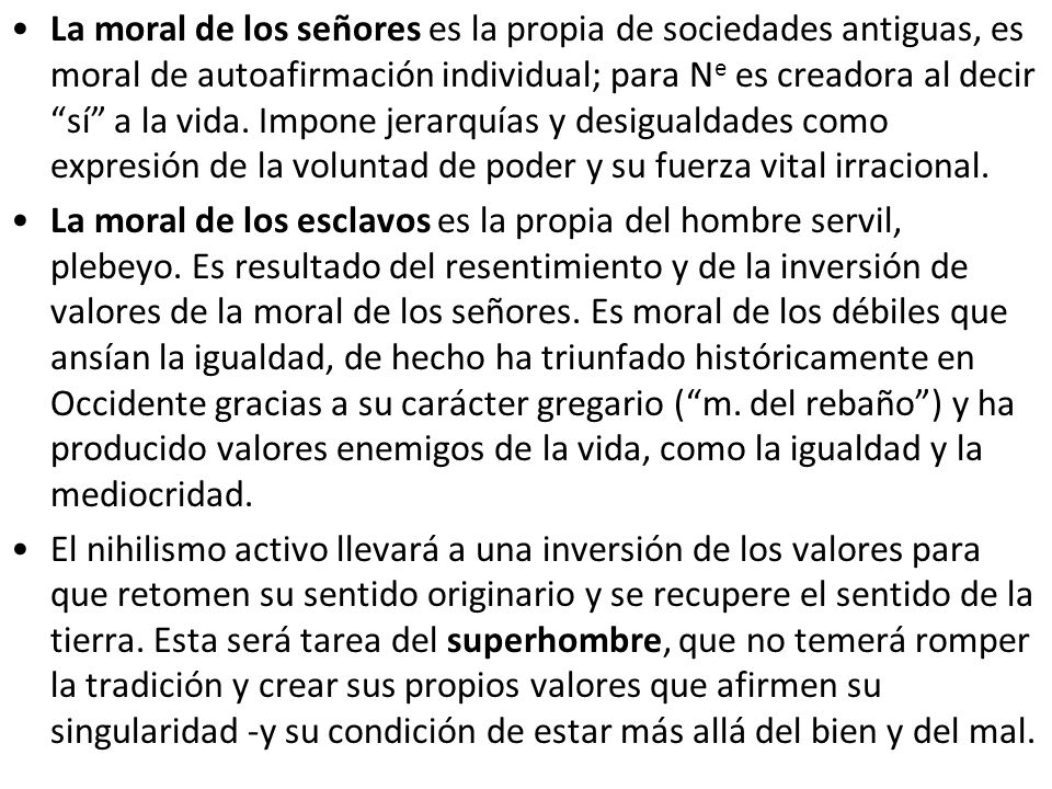 La moral de los señores es la propia de sociedades antiguas, es moral de autoafirmación individual; para Ne es creadora al decir sí a la vida. Impone jerarquías y desigualdades como expresión de la voluntad de poder y su fuerza vital irracional.
