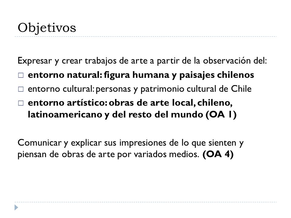 Objetivos Expresar y crear trabajos de arte a partir de la observación del: entorno natural: figura humana y paisajes chilenos.