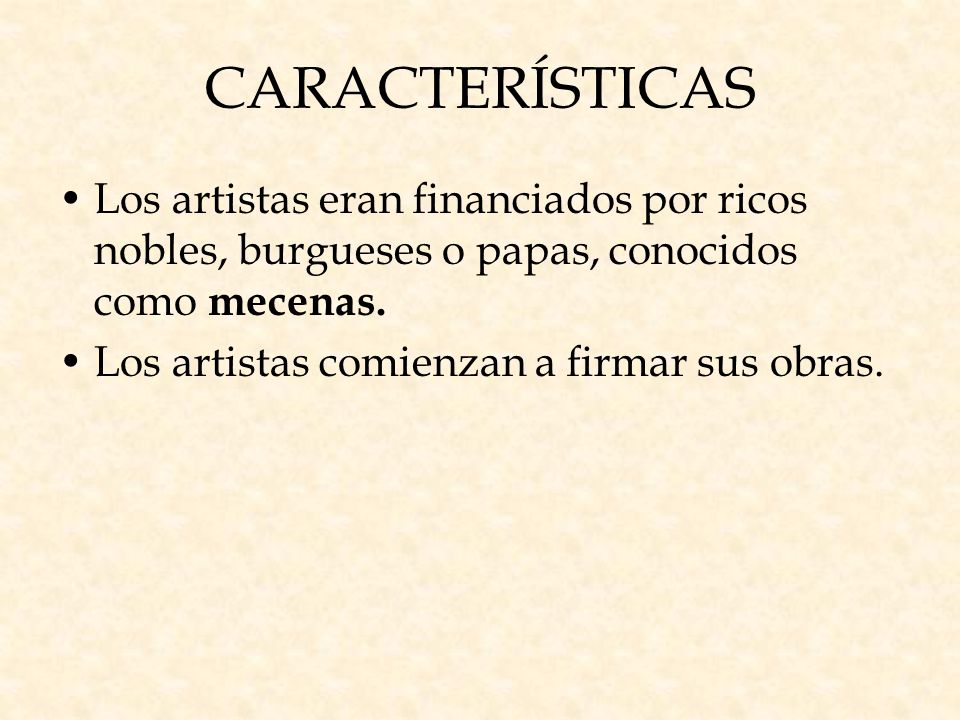 CARACTERÍSTICAS Los artistas eran financiados por ricos nobles, burgueses o papas, conocidos como mecenas.