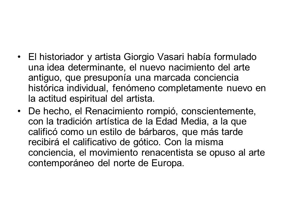 El historiador y artista Giorgio Vasari había formulado una idea determinante, el nuevo nacimiento del arte antiguo, que presuponía una marcada conciencia histórica individual, fenómeno completamente nuevo en la actitud espiritual del artista.