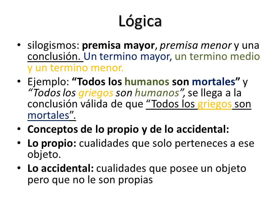 Lógica silogismos: premisa mayor, premisa menor y una conclusión. Un termino mayor, un termino medio y un termino menor.