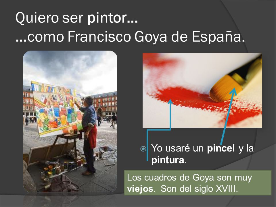Quiero ser pintor… …como Francisco Goya de España.