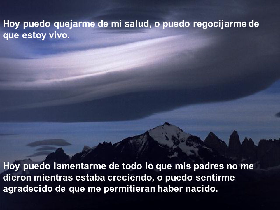 Hoy puedo quejarme de mi salud, o puedo regocijarme de que estoy vivo.