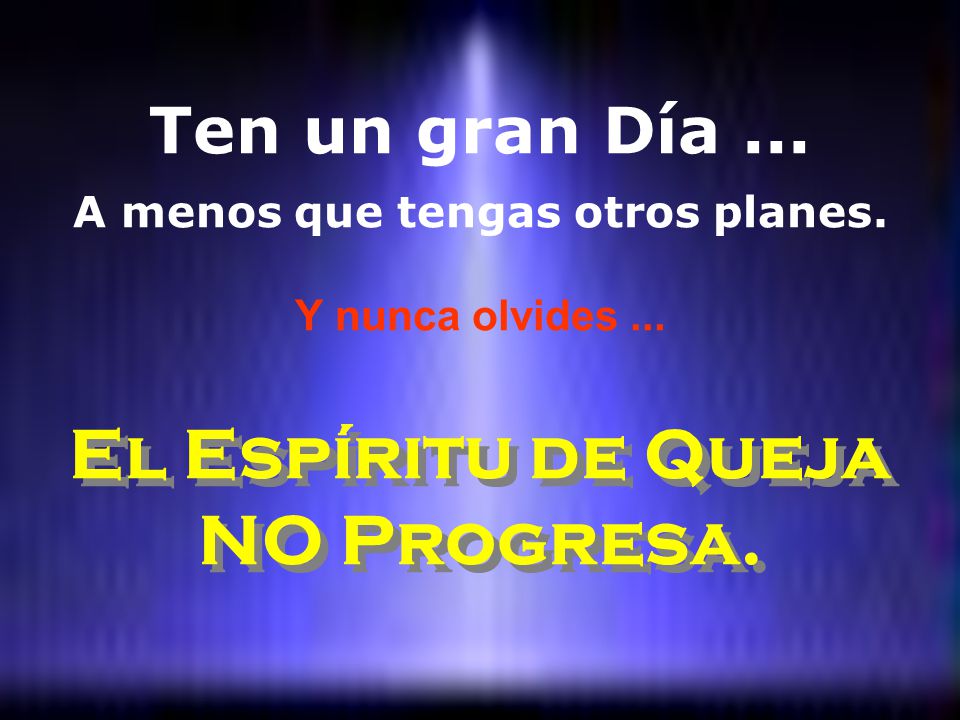 A menos que tengas otros planes. El Espíritu de Queja NO Progresa.