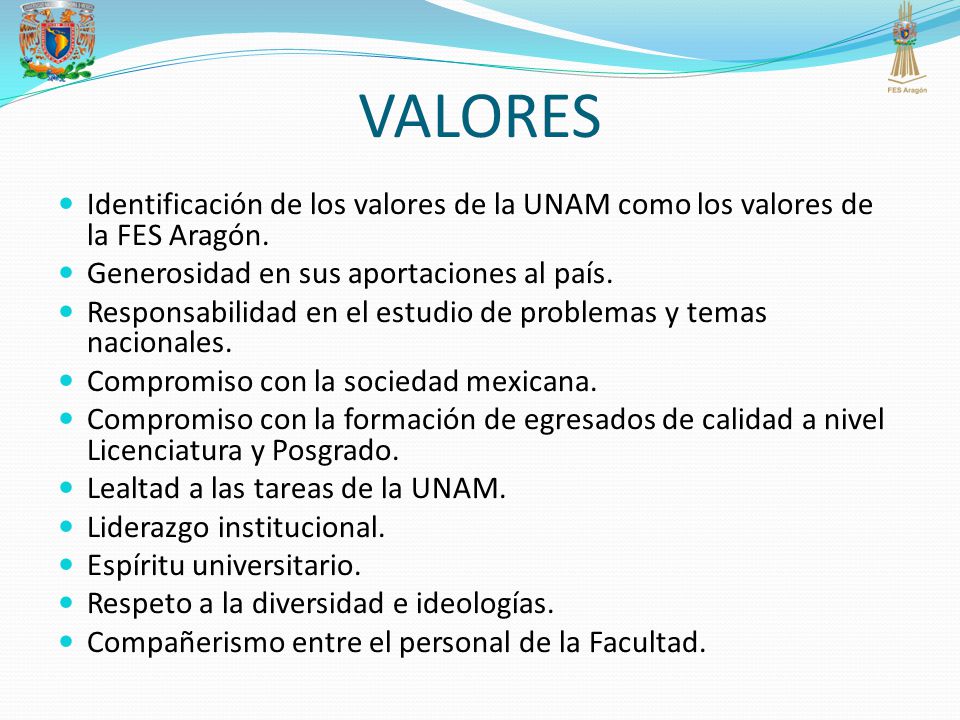 VALORES Identificación de los valores de la UNAM como los valores de la FES Aragón. Generosidad en sus aportaciones al país.