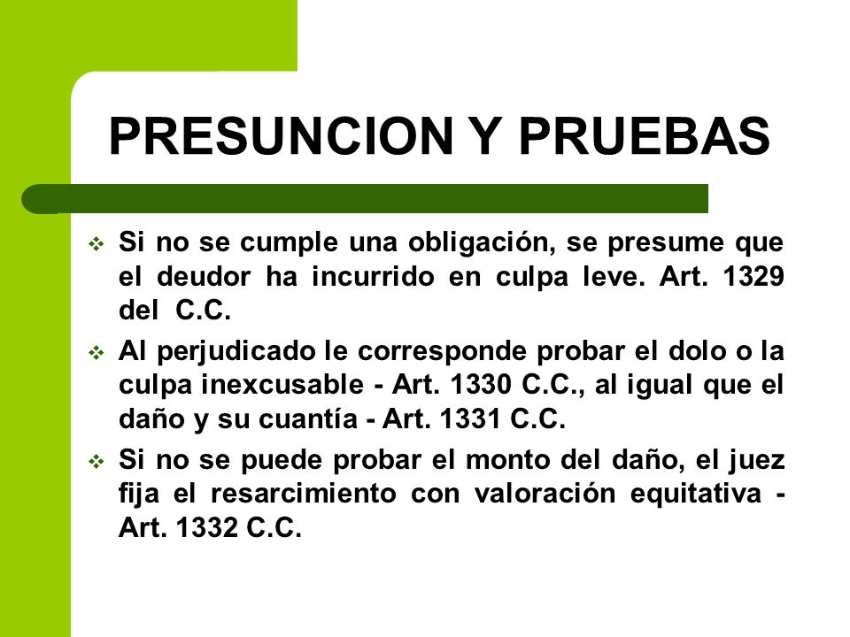 PRESUNCION Y PRUEBAS Si no se cumple una obligación, se presume que el deudor ha incurrido en culpa leve. Art del C.C.