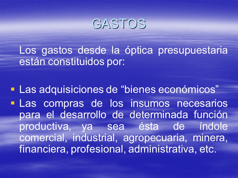GASTOS Los gastos desde la óptica presupuestaria están constituidos por: Las adquisiciones de bienes económicos