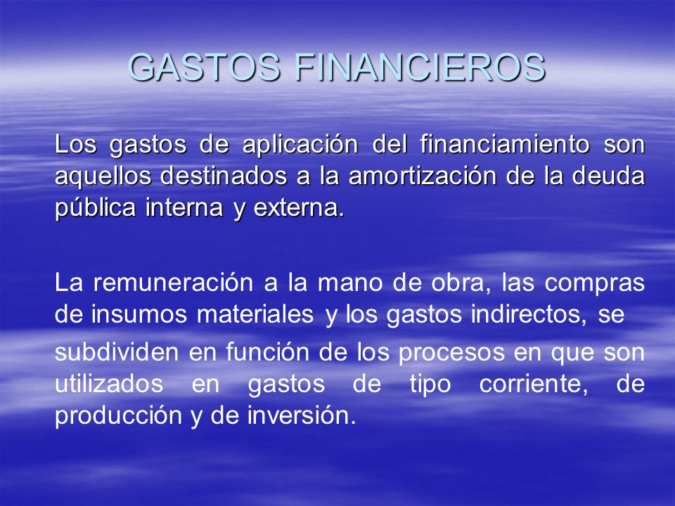 GASTOS FINANCIEROS Los gastos de aplicación del financiamiento son aquellos destinados a la amortización de la deuda pública interna y externa.