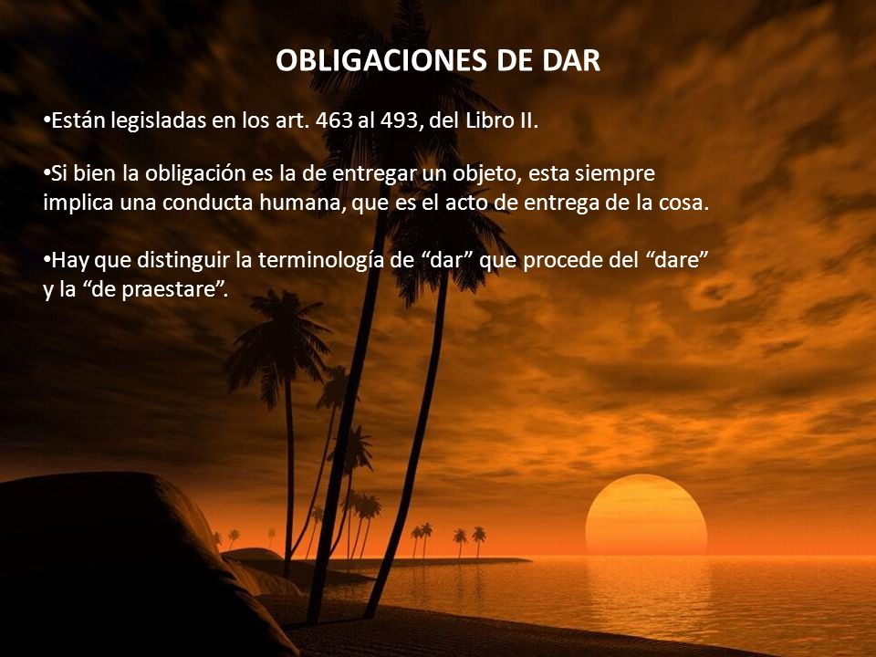 OBLIGACIONES DE DAR Están legisladas en los art. 463 al 493, del Libro II.