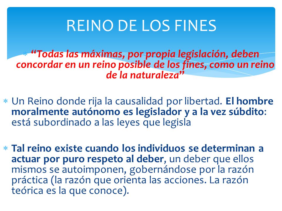 REINO DE LOS FINES Todas las máximas, por propia legislación, deben concordar en un reino posible de los fines, como un reino de la naturaleza
