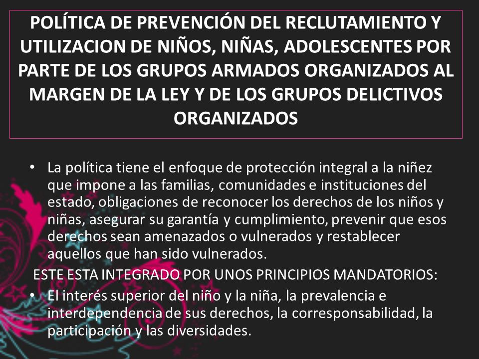 POLÍTICA DE PREVENCIÓN DEL RECLUTAMIENTO Y UTILIZACION DE NIÑOS, NIÑAS, ADOLESCENTES POR PARTE DE LOS GRUPOS ARMADOS ORGANIZADOS AL MARGEN DE LA LEY Y DE LOS GRUPOS DELICTIVOS ORGANIZADOS