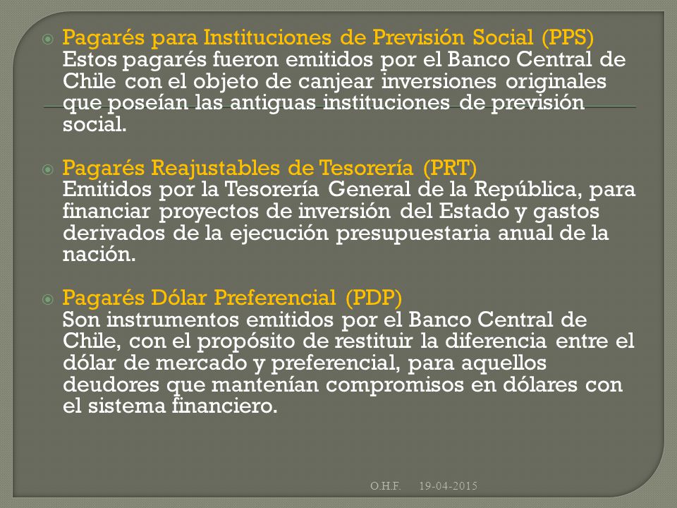 Pagarés para Instituciones de Previsión Social (PPS) Estos pagarés fueron emitidos por el Banco Central de Chile con el objeto de canjear inversiones originales que poseían las antiguas instituciones de previsión social.