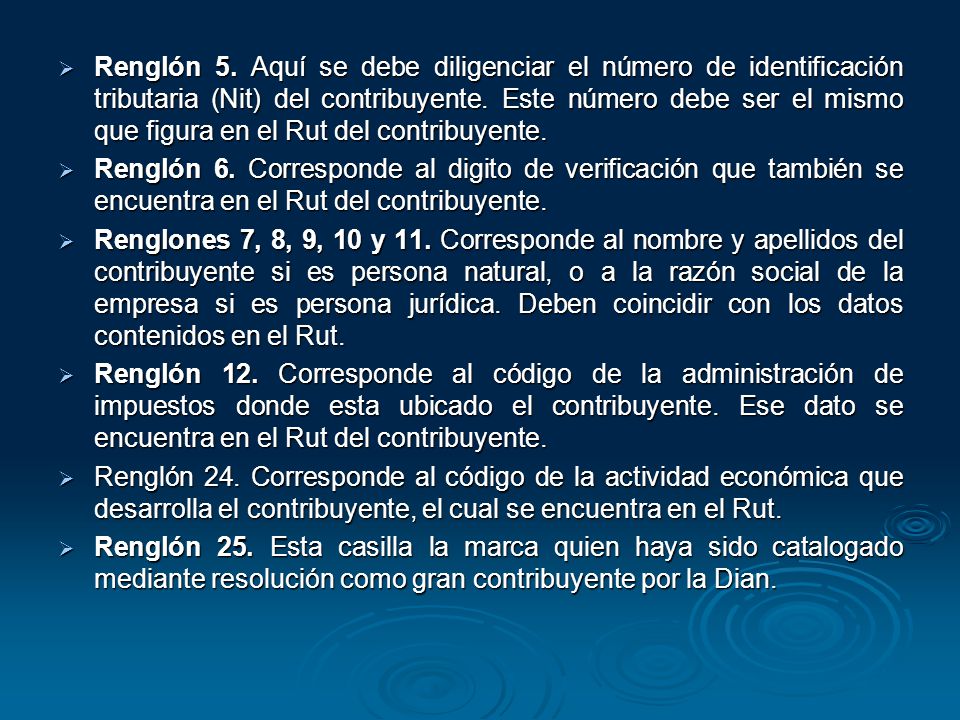 Renglón 5. Aquí se debe diligenciar el número de identificación tributaria (Nit) del contribuyente. Este número debe ser el mismo que figura en el Rut del contribuyente.