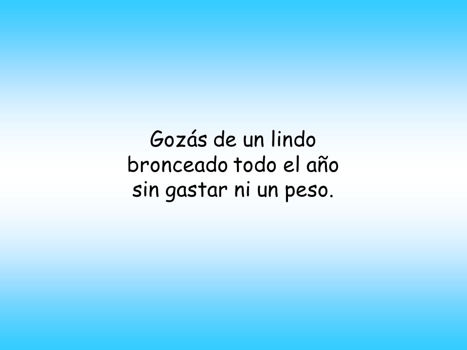 Gozás de un lindo bronceado todo el año sin gastar ni un peso.